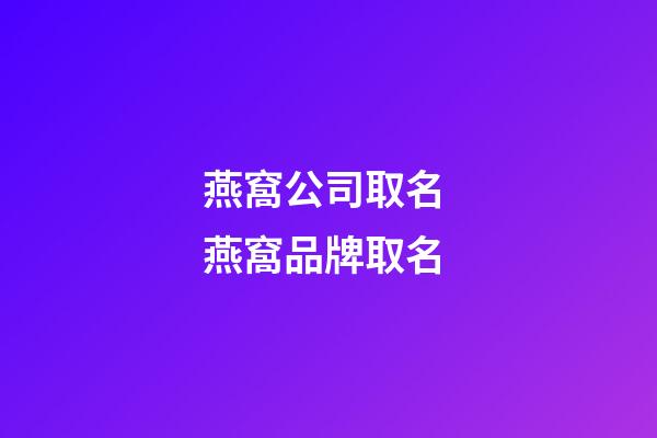 燕窩公司取名 燕窩品牌取名-第1張-公司起名-玄機(jī)派